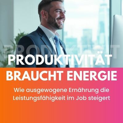 PRODUKTIVITÄT BRAUCHT ENERGIE - Erfolgreich durch den Tag. Ernährung im Büro und Meetings